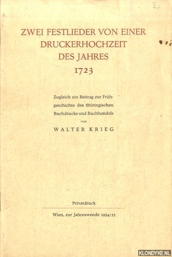 Krieg, Walter - Zwei Festlieder von einer Druckerhochzeit des Jahres 1723. Zugleich ein Beitrag zur Frhgeschichte des thringischen Buchdrucks und Buchhandels