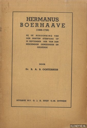 Oosterhuis, Dr. R.A.B. - Hermanus Boerhaave, (1668-1738), Bij de herdenking van den 200sten sterfdag op 23 september 1938 van den beroemden geneesheeren geleerde