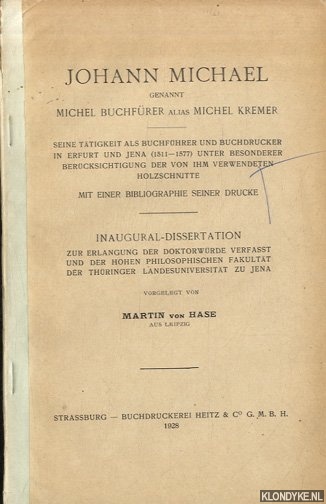 Hase, Martin von - Johann Michael genannt Michel Buchfrer alias Michel Kremer. Seine tatigkeit als buchfuhrer und buchdrucker in Erfurt und Jena (1511-1577) unter besonderer berucksichtigung der von ihm verwendeten holzschnitte mit einer bibliographie seiner drucke