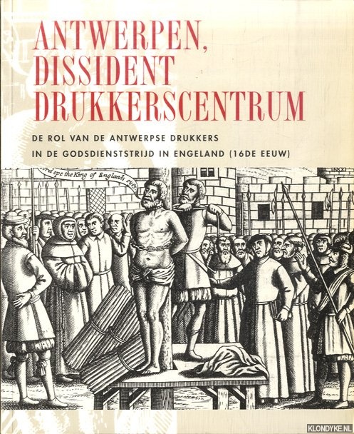 Imhof, Lic.D. & G. Tournoy & F. de Nave - Antwerpen, dissident drukkerscentrum. De rol van de Antwerpse drukkers in de godsdienststrijd in Engeland (16de eeuw)
