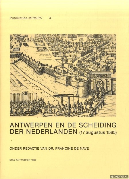 Nave, dr. Francine de (redactie) - Antwerpen en de scheiding der Nederlanden (17 augustus 1585)