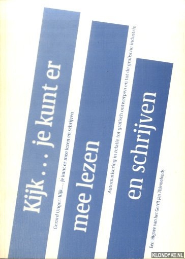 Unger, Gerard - Kijk... je kunt er mee lezen en schrijven automatisering in relatie tot grafisch ontwerpen en tot de grafische industrie
