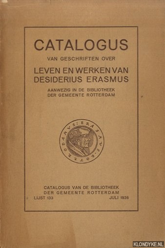 Diverse auteurs - Catalogus van geschriften over Leven en werken van Desiderius Erasmus aanwezig in de bibliotheek der gemeente Rotterdam + Aanvullingen en aanwinsten