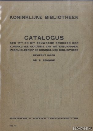 Pennink, Dr. R. - Koninklijke Bibliotheek. Cataogus der 15de en 16de eeuwsche drukken der Koninklijke Akademie van Wetenschappen, in bruikleen op de Koninklijke Bibliotheek