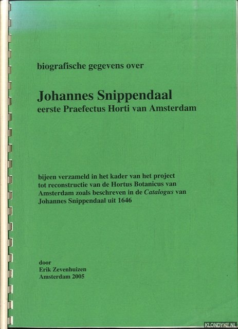 Zevenhuizen, Erik - Biografische gegevens over Johannes Snippendaal, eerste Praefectus Horti van Amsterdam.