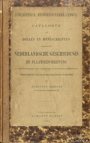 Nijhoff, Martinus - Bibliotheca Historico-Neerlandica. Catalogus van boeken en handschriften betreffende Nederlandse geschiedenis en plaatsbeschrijving in wetenschappelijke orde gerangschikt en met eenige aanteekeningen voorhanden en voor de bijgestelde prijzen te bekomen