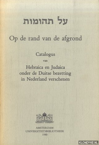 Meijer, Jaap & Adri K. Offenberg - Op de rand van de afgrond. Catalogus van Hebraica en Judaica onder de Duitse bezetting in Nederland verschenen