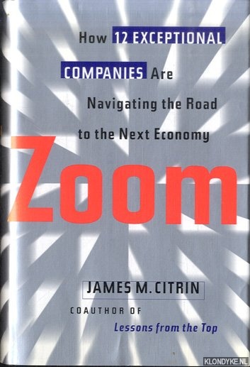 Citrin, James M. - Zoom. How 12 Exceptional Companies Are Navigating the Road to the Next Economy