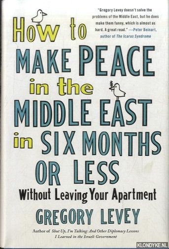 Levey, Gregory - How to Make Peace in the Middle East in Six Months or Less without Leaving Your Apartment