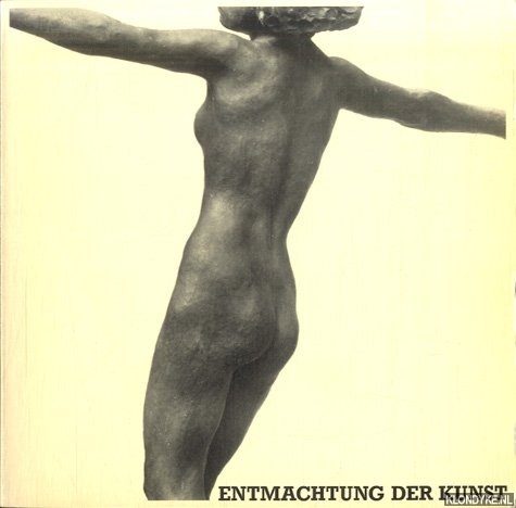 Bushart, Magdalena & Bernd Nicolai & Wolfgang Schuster - Entmachtung der Kunst. Architektur, Bildhauerei und ihre Institutionalisierung 1920 bis 1960