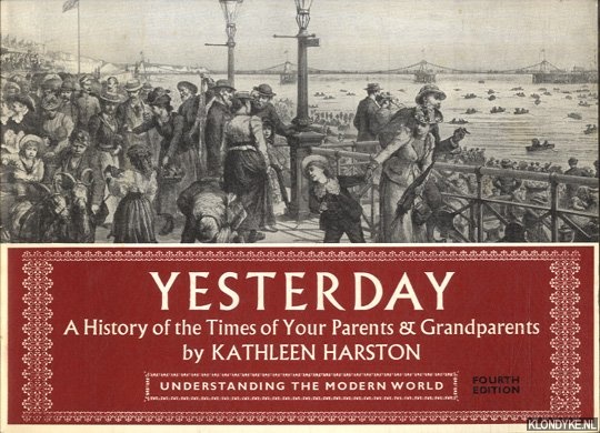 Harston, Kathleen - Yesterday. A history of the times of your parents and grandparents. Understanding the modern world