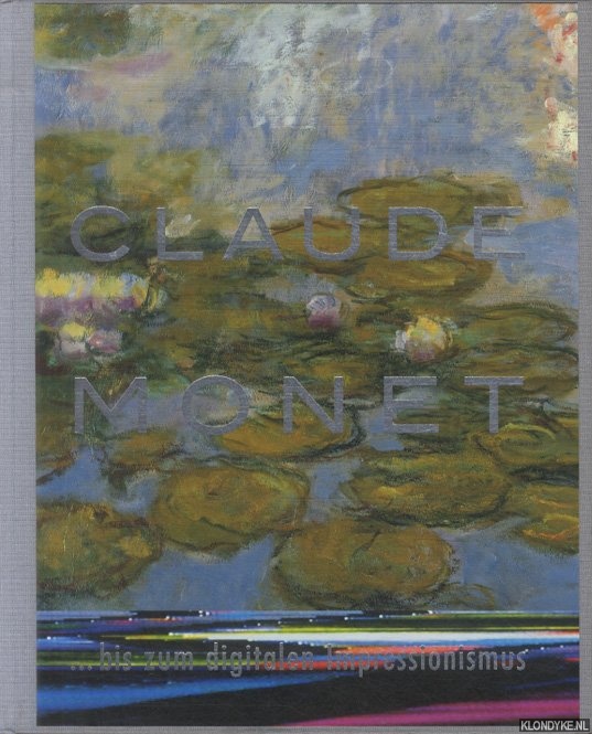 Beyeler, Ernst - a.o. - Claude Monet . . .bis zum digitalen Impressionismus