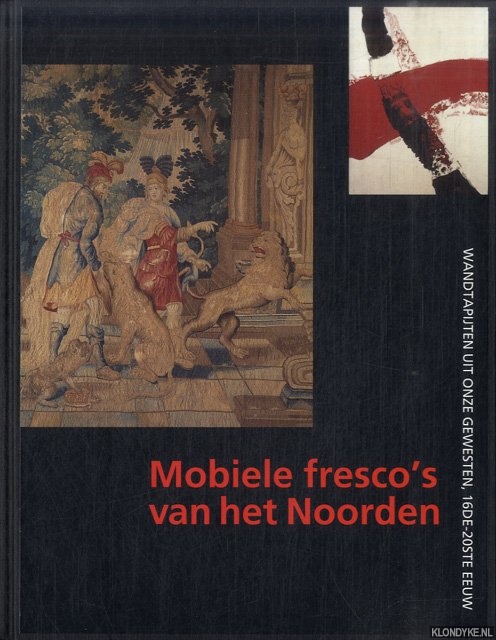 Chalmet, Nora - e.a. (redactie) - Mobiele fresco's van het Noorden. Wandtapijten uit onze gewesten, 16de-20ste eeuw