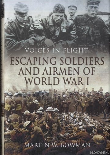 Bowman, Martin W. - Voices in Flight. Escaping Soldiers and Airmen of World War I
