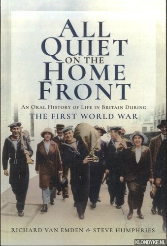 Emden, Richard van & Steve Humphries - All Quiet on the Home Front. An Oral History of Life in Britain During the First World War
