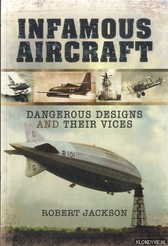 Jackson, Robert - Infamous Aircraft. Dangerous Designs and Their Vices