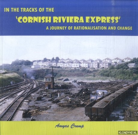 Crump, Amyas - In the Tracks of the 'Cornish Riviera Express'. A Journey of Rationalisation and Change