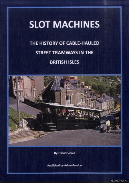 Voice, David - Slot Machines. The History of Cable-Hauled Street Tramways in the British Isles