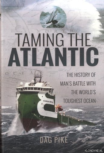 Pike, Dag - Taming the Atlantic. The History of Man's Battle with the World's Toughest Ocean