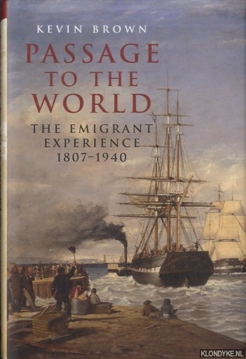 Brown, Kevin - Passage to the World. The Emigrant Experience 1807-1939