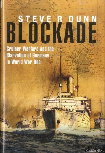 Dunn, Steve - Blockade. Cruiser Warfare and the Starvation of Germany in World War One