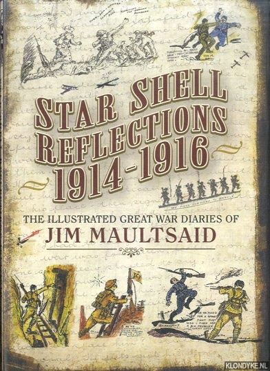 Maultsaid, Jim - Star Shell Reflections 1914-1916. The illustrated Great War Diaries of Jim Maultsaid