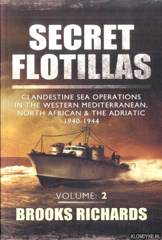 Richards, Brooks - Secret Flotillas. Volume 2: Clandestine Sea Operations in the Western Mediterranean, North African & the Adriatic 1940-1944