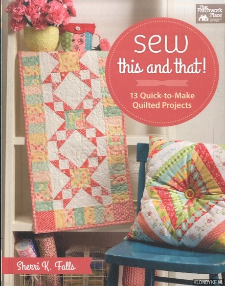 Falls, Sherri K. - Sew This and That! 13 Quick-To-Make Quilted Projects