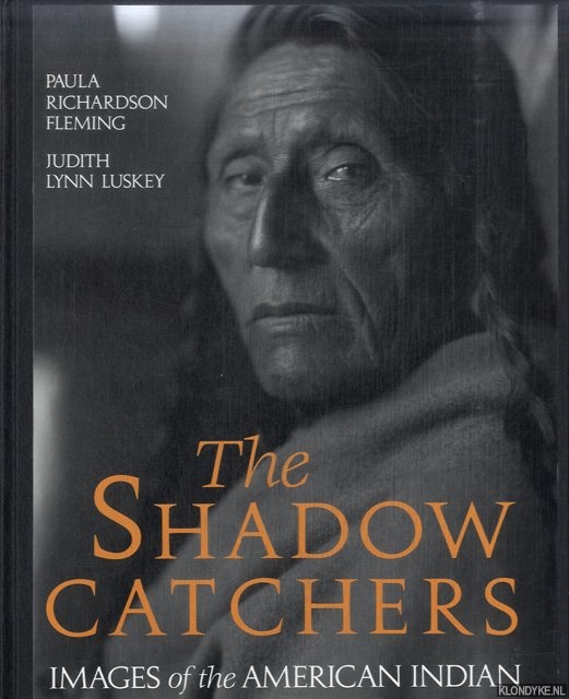 Richardson Fleming, Paula & Judith Lynn Luskey - The shadow catchers. Images of the American Indian