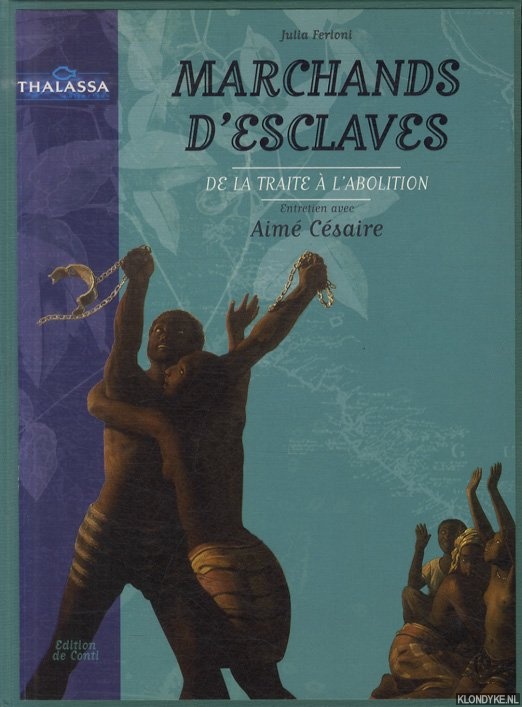 Ferloni, Julia & Aim Csaire - Marchands d'esclaves. De la traite  l'abolition