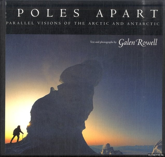 Rowell, Galen - Poles Apart: Parallel Visions of the Arctic and Antarctic