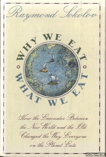 Sokolov, Raymond - Why we eat what we eat. How the encounter between the New World and the Old changed the way everyone on the planet eats