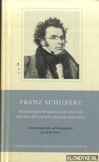Reich, Willi - Franz Schubert im eigenen Wirken und in den Betrachtungen seiner Freunde