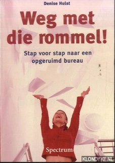 Hulst, Denise - Weg met die rommel! Stap voor sta naar een opgeruimd bureau