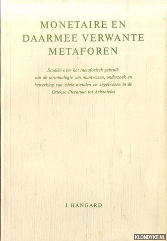 Hangard, J. - Monetaire en daarmee verwante metaforen. Studien over het metaforisch gebruik van de terminologie van muntwezen, onderzoek en bewerking van edele metalen en zegelwezen in de Griekse literatuur tot Aristoteles