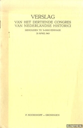 Brugmans, I.J. & M. Dierickx - e.a. - Verslag van het dertiende congres van Nederlandse Historici. Gehouden te 's-Gravenhage 20 april 1963