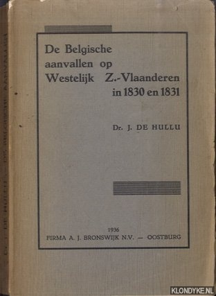 Hullu, J. de - De Belgische aanvallen op Westelijk Z.-Vlaanderen in 1830 en 1831