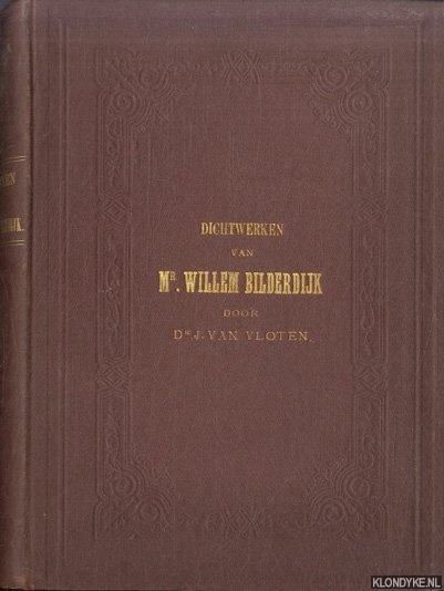 Bilderdijk, Mr. Willem & Dr. J. van Vloten - Bloemlezing uit de dichtwerken van Mr. Willem Bilderdijk. Naar tijdsorde gerangschikt en in verband gebracht met zijn leven en brieven