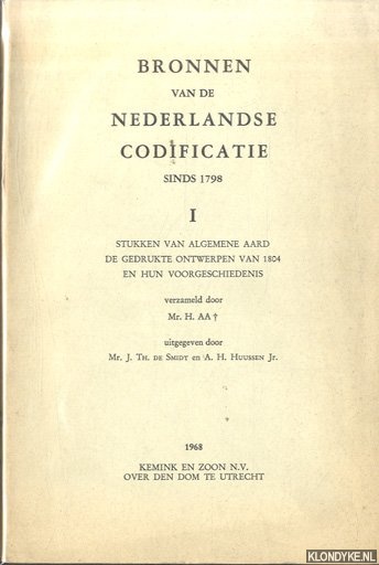 Aa, Mr. H. (verzameld door) & J.Th. de Smidt & A.H. Huussen Jr. (uitgegeven door) - Bronnen van Nederlandse Codificatie sinds 1798. I: Stukken van algemene aard, de gedrukte ontwerpen van 1804 en hun voorgeschiedenis