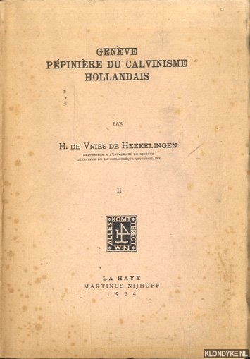 Vries de Heekelingen, H. de - Genve Ppinire du Calvinisme Hollandais. Correspondance des lves de Thdore de Bze aprs leurs dpart de Genve. Volume II