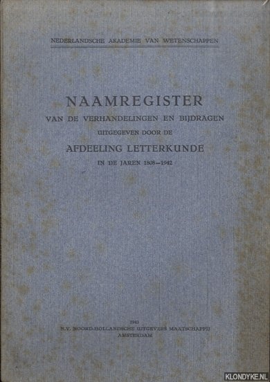 Spanier, R.O. - Nederlandsche Akademie van Wetenschappen naamregister van de Verhandelingen en Bijdragen uitgegeven door de Afdeeling Letterkunde in de jaren 1808