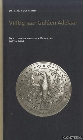 Hogenstijn, Dr. C.M. - Vijftig jaar Gulden Adelaar. De culturele prijs van Deventer 1957-2007