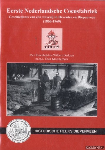 Karenbeld, Pier & Wilbert Derksen - Eerste Nederlandsche Cocosfabriek. Geschiedenis van een weverij in Deventer en Diepenveen (1860 - 1969)