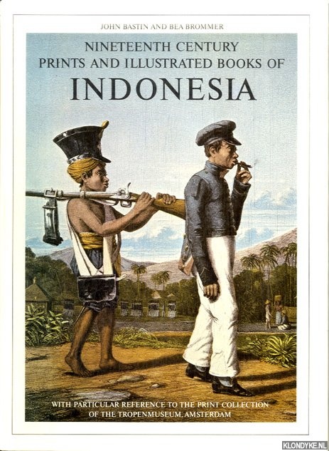 Bastin, John & Bea Brommer - Nineteenth century prints and illustrated books of Indonesia with particular reference to the print collection of the Tropenmuseum, Amsterdam. A descriptive bibliography