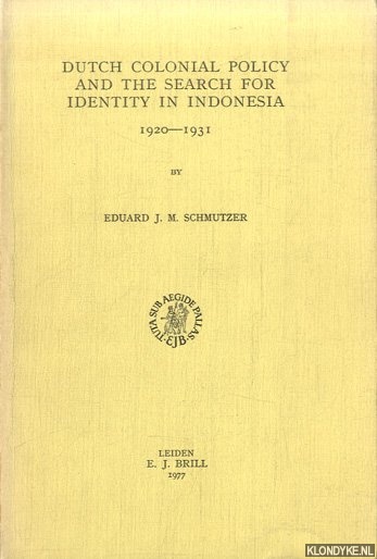 Schmutzer, Eduard J.M. - Dutch colonial policy and the search for identity in Indonesia, 1920-1931