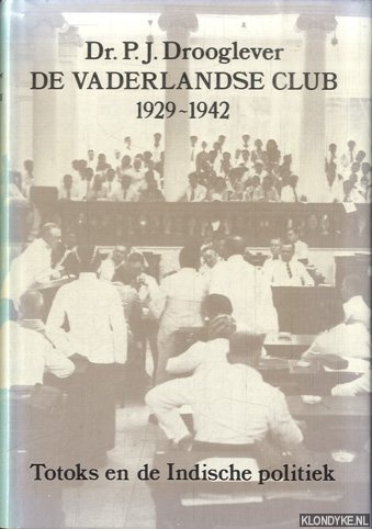 Drooglever Dr. P.J. - De Vaderlandse Club 1929-1942. Totoks en de Indische politiek (with a summary in English)