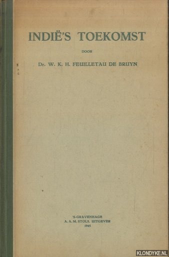 Feuilletau de Bruyn, Dr. W.K.H. - Indi's toekomst: Richtlijnen voor Nederlandse politieke, economische en sociale beleid overzee na den tweeden wereldoorlog