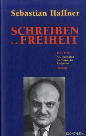 Haffner, Sebastian - Schreiben fr die Freiheit. 1942 bis 1949: Als Journalist im Sturm der Ereignisse