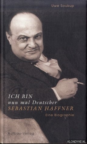 Soukup, Uwe - Ich bin nun mal Deutscher. Sebastian Haffner. Eine Biographie