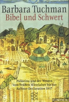 Tuchman, Barbara - Bibel und Schwert. Palstina und der Westen. Vom Frhen Mittelalter bis zur Balfour-Declaration 1917
